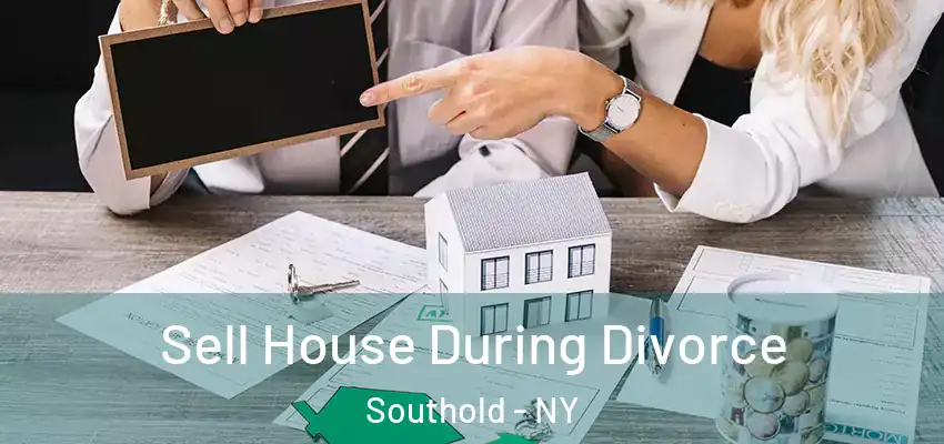 Sell House During Divorce Southold - NY